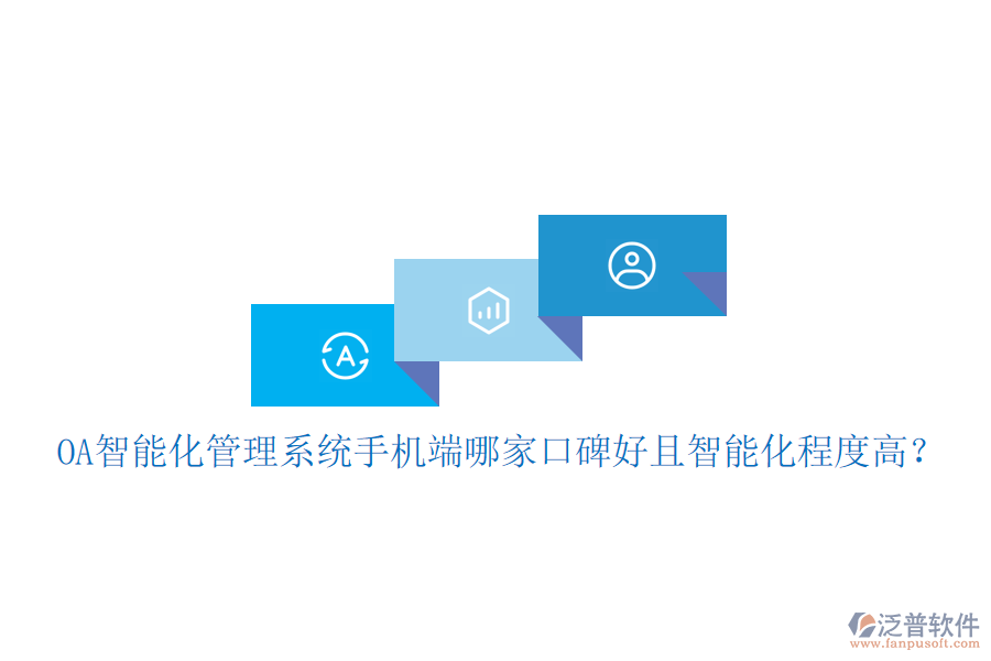  OA智能化管理系統(tǒng)手機(jī)端哪家口碑好且智能化程度高？