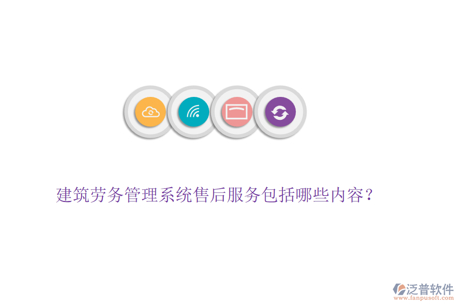 建筑勞務管理系統(tǒng)售后服務包括哪些內(nèi)容？