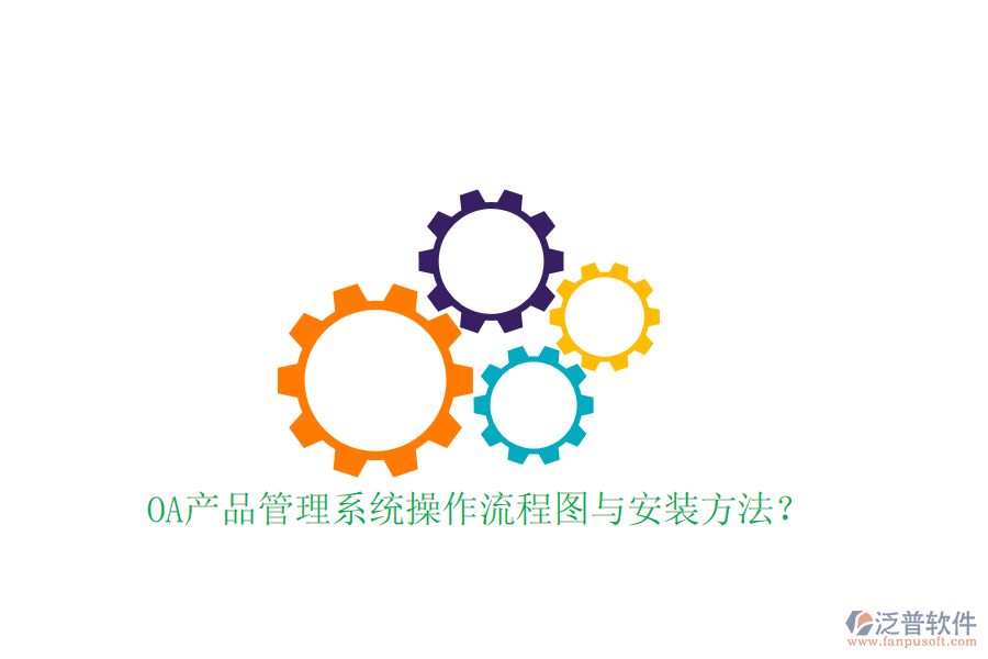  OA產(chǎn)品管理系統(tǒng)操作流程圖與安裝方法？