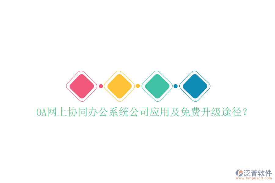  OA網(wǎng)上協(xié)同辦公系統(tǒng)公司應用及免費升級途徑？