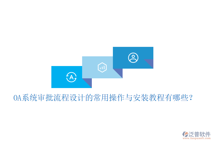  OA系統(tǒng)審批流程設(shè)計的常用操作與安裝教程有哪些？