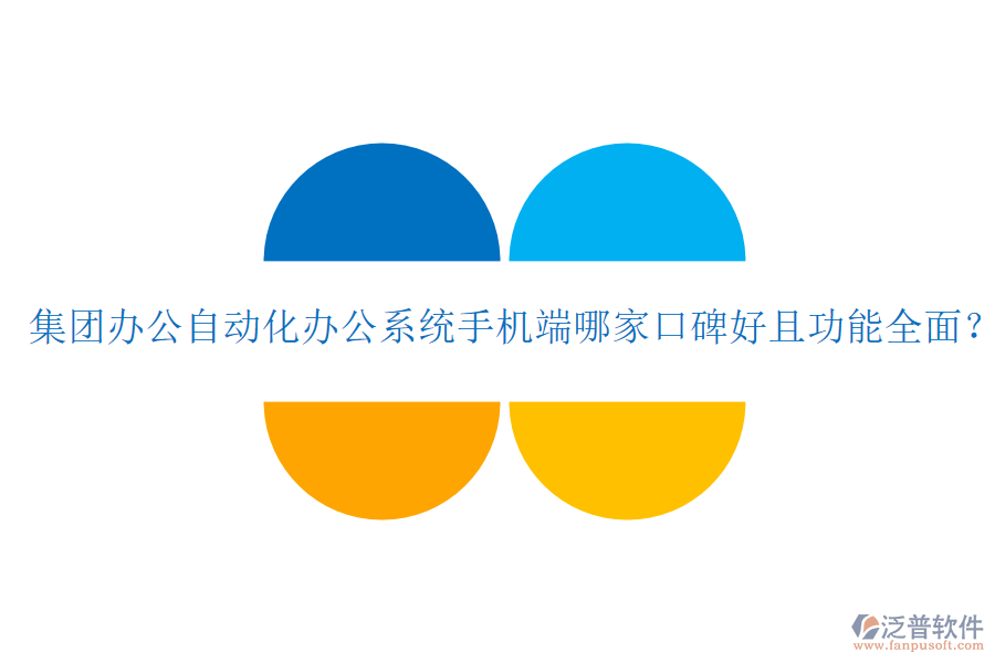  集團(tuán)辦公自動(dòng)化辦公系統(tǒng)手機(jī)端哪家口碑好且功能全面？