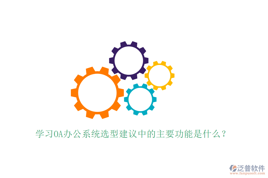  學(xué)習(xí)<a href=http://napavibes.com/oa/ target=_blank class=infotextkey>OA辦公系統(tǒng)</a>選型建議中的主要功能是什么？
