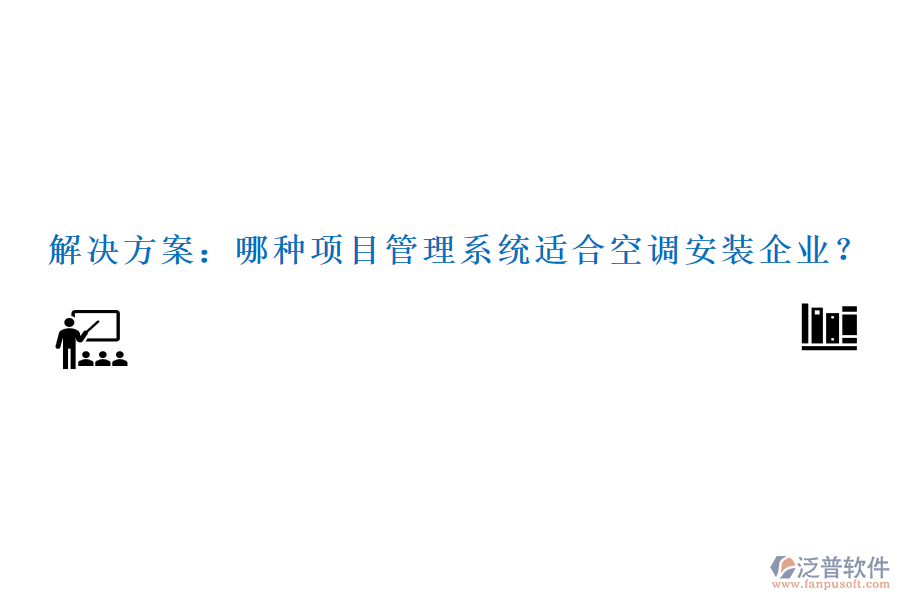 解決方案：哪種項目管理系統(tǒng)適合空調(diào)安裝企業(yè)？