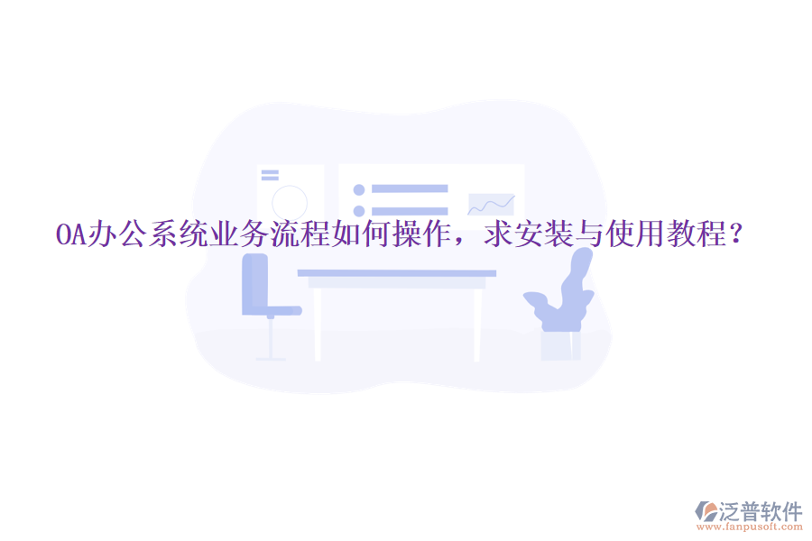  OA辦公系統(tǒng)業(yè)務(wù)流程如何操作，求安裝與使用教程？