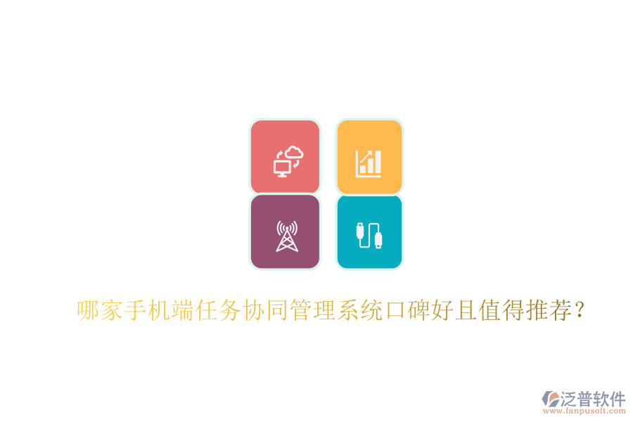  哪家手機端任務(wù)協(xié)同管理系統(tǒng)口碑好且值得推薦？