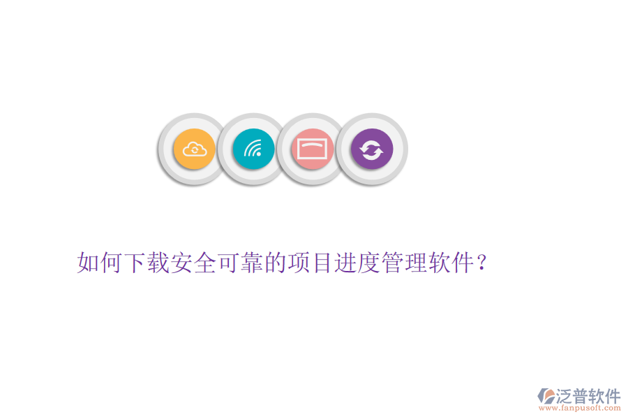如何下載安全可靠的項(xiàng)目進(jìn)度管理軟件？