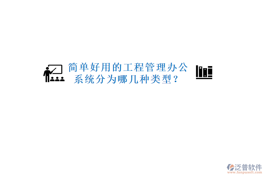  簡單好用的工程管理辦公系統(tǒng)分為哪幾種類型？