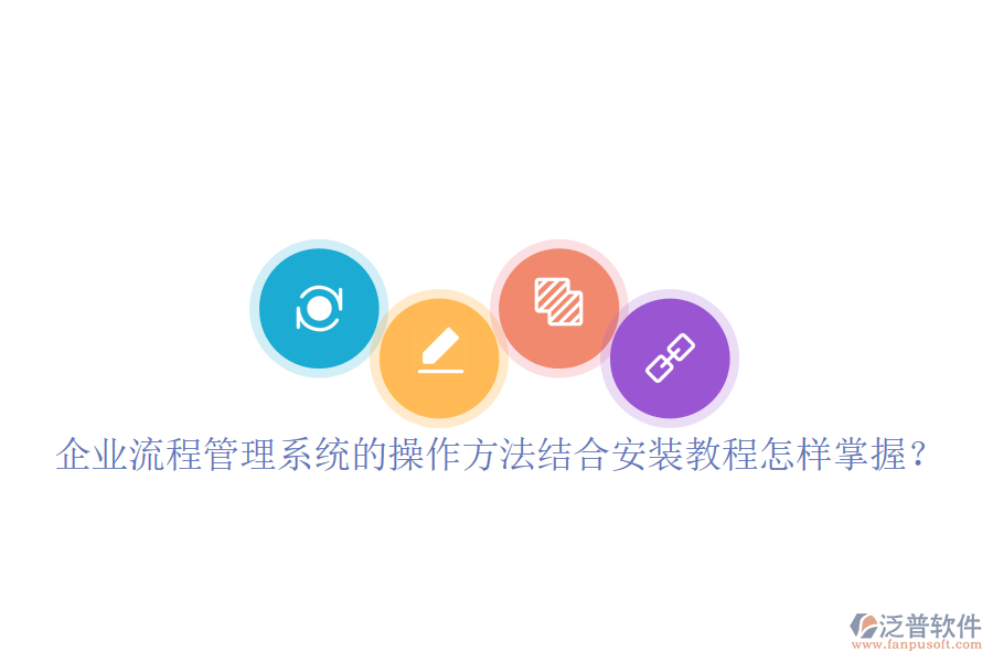 企業(yè)流程管理系統(tǒng)的操作方法結(jié)合安裝教程怎樣掌握？
