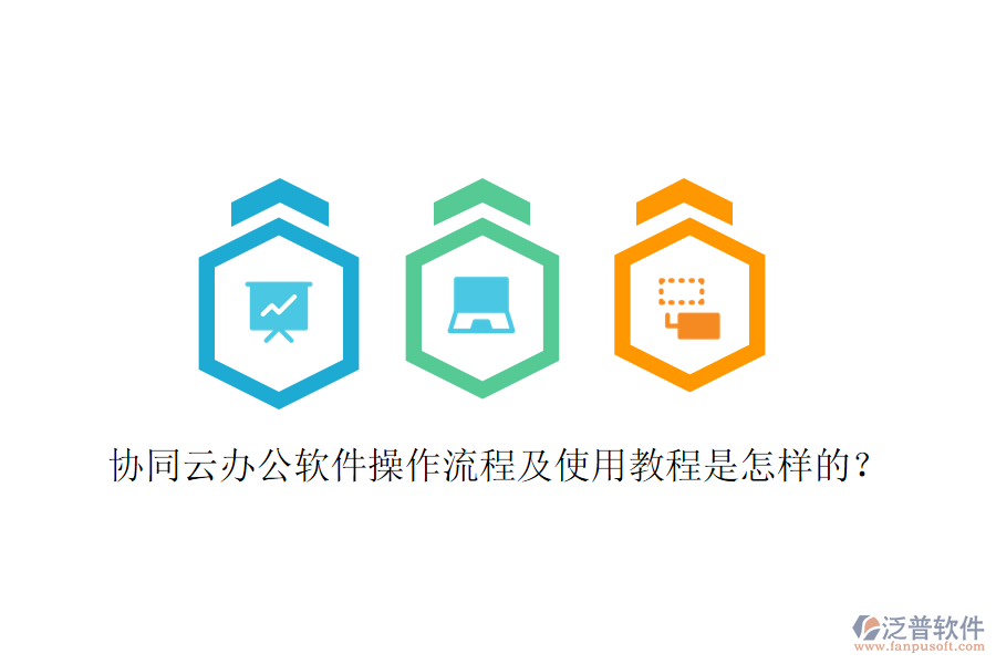  協(xié)同云辦公軟件操作流程及使用教程是怎樣的？