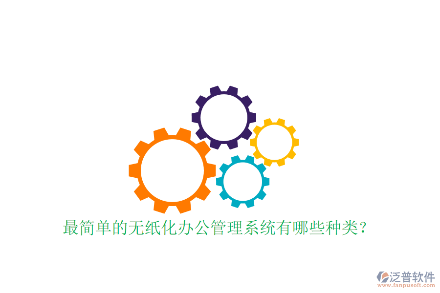  最簡(jiǎn)單的無(wú)紙化辦公管理系統(tǒng)有哪些種類？